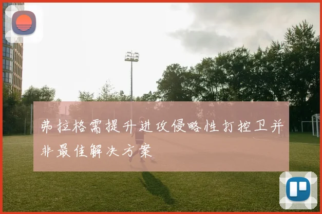 弗拉格需提升进攻侵略性打控卫并非最佳解决方案