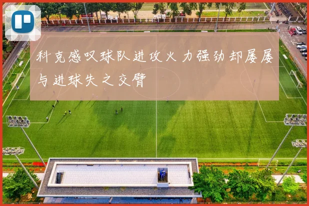 科克感叹球队进攻火力强劲却屡屡与进球失之交臂
