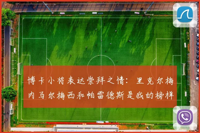 博卡小将表达崇拜之情：里克尔梅内马尔梅西和帕雷德斯是我的榜样